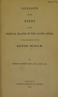 view Catalogue of the birds of the tropical islands of the Pacific Ocean in the collection of the British museum / by George Robert Gray.