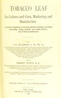 view Tobacco leaf: its culture and cure, marketing and manufacture : A practical handbook on the most approved methods in growing, harvesting, curing, packing and selling tobacco, also of tabacco manufacture / by J. B. Killebrew ... and Herbert Myrick.