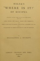 view Hilda's "where is it?" of recipes : containing, amongst other practical and tried recipes ... and a collection of home remedies in case of sickness / by Hildagonda J. Duckitt.