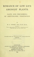 view Romance of low life amongst plants : facts and phenomena of cryptogamic vegetation / by M.C. Cooke.