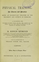 view Physical training : its theory and practice being an elementary treatise on the necessity and effects of exercise / by H. Rippon Seymour.