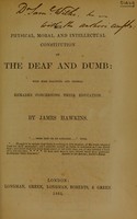 view The physical, moral, and intellectual constitution of the deaf and dumb : with some practical and general remarks concerning their education / by James Hawkins.