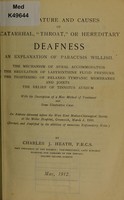 view The nature and causes of catarrhal, "throat", or hereditary deafness : an explanation of paracusis willisii the mechanism of aural accommodation, the regulation of labyrinthine fluid pressure, the tightening of relaxed tympanic membrances and joints, the relief of tinnitus aurium with the description of a new method of treatment and some illustrative cases / by Charles J. Heath.