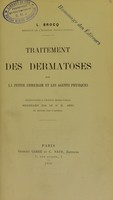 view Traitement des dermatoses par la petite chirurgie et les agents physiques : leçons faites à l'Hôpital Broca-Pascal recueillies par H. Déhu et rev. par l'auteur / L. Brocq.