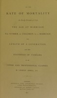 view On the rate of mortality at early periods of life, the age at marriage, the number of children to a marriage, the length of a generation and other statistics of families in the upper and professional classes / by Charles Ansell, Jun.