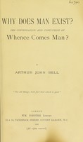 view Why does man exist ? : the continuation and conclusion of Whence comes man ? / by Arthur John Bell.