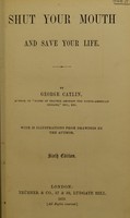 view Shut your mouth and save your life / by George Catlin.