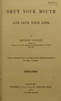 view Shut your mouth and save your life / by George Catlin.