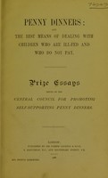 view Penny dinners and the best means of dealing with children who are are ill-fed and who do not pay : prize essays / issued by the Central Council for Promoting Self-supporting Penny Dinners.