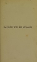 view Half-hours with the microscope : being a popular guide to the use of the microscope as a means of amusement and instruction / by Edwin Lankester. Illustrated from nature by Tuffen West.