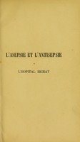 view L'asepsie et l'antispesie à l'hôpital Bichat : service de chirurgie de M. le docteur Félix Terrier (1883-1889) / par Marcel Baudouin.