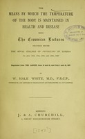 view The means by which the temperature of the body is maintained in health and disease : being the Croonian lectures delivered before the Royal College of Physicians of London on June 15th, 17th, 24th, and 29th, 1897 / by W. Hale White.