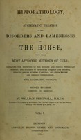 view Hippopathology, a systematic treatise on the disorders and lamenesses of the horse : with their most approved methods of cure / [William Percivall].