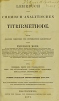 view Lehrbuch der chemisch-analytischen Titrirmethode : nach eigenen Versuchen und systematisch Dargestellt / von Friedrich Mohr ; für Chemiker, Ärzte und Pharmaceuten, Berg- und Hüttenmänner, Fabrikanten, Agronomen, Metallurgen, Münzbeamte etc.