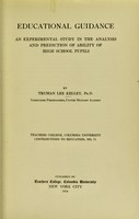 view Educational guidance : an experimental study in the analysis and prediction of ability of high school pupils / by Truman Lee Kelley.