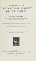 view An outline of the natural history of our shores / by Joseph Sinel with chapters on collecting and preserving marine specimens, methods of microscopic mounting, etc., and on the marine aquarium.