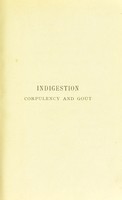 view Indigestion, corpulency and gout : clearly explained, treated and dieted / by Thomas Dutton.