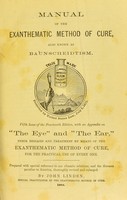 view Manual of the exanthematic method of cure : also known as Baunscheidtism with an appendix on "the eye" and "the ear," their diseases and treatment by means of the exanthematic method of cure for the practical use of every one prepared with special reference to our climatic relations, and the diseases peculiar to America / by John Linden.