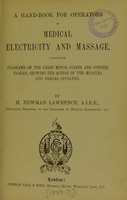view A hand-book for operators in medical electricity and massage : containing diagrams of the chief motor points and concise tables, showing the action of the muscles and nerves involved / by H. Newman Lawrence.