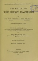 view The history of the prison psychoses / by Drs. Paul Nitsche ... and Karl Wilmanns ... authorized translation by Francis M. Barnes, jr. and Bernard Glueck ... with an introduction by William A. White, M.D.