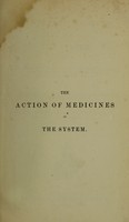 view The action of medicines in the system, or, On the mode in which therapeutic agents introduced into the stomache produce their peculiar effects on the animal economy : being the prize essay to which the Medical Society of London awarded the Fothergillian Gold Medal for MDCCCLII / by Frederick William Headland.