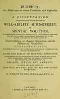 view Will-ability; or, Mind and its varied conditions and capacities : A dissertation and explanation of the mystery of will-ability, mind-energy, or mental volition ... / [Joseph Hands].