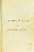 view The physiology of taste, or, Transcendental gastronomy : illustrated by anecdotes of distinguished artists and statesmen of both continents / by Brillat Savarin ; translated from the last Paris edition, by Fayette Robinson.