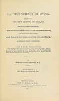 view True science of living : the new gospel of health; practical and physiological. Story of an evolution of natural law in the cure of disease for physicians and layman. How the sick get well; how the well get sick; alcoholics freshly considered / introduction by Rev.G.F. Pentecost.