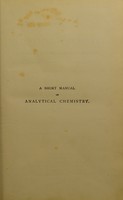 view A short manual of analytical chemistry : qualitative and quantitative organic and inorganic following the course of instruction given in the laboratories of the South London School of Pharmacy / by John Muter.