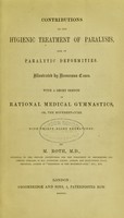 view Contributions to the hygienic treatment of paralysis, and of paralytic deformities : illustrated by numerous cases with a short sketch of rational medical gymnastics, or, the movement cure / by M. Roth.