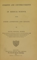 view Currents and counter-currents in medical science : with other addresses and essays / by Oliver Wendell Holmes.