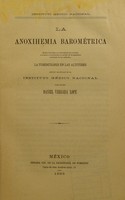 view La anoxihemia barométrica : medios fisiologicos y mesológicos que ayudan al hombre à contrarestar le acción de la atmoósfera rarificada de las altitudes la turberculosis en las altitudes, estudio practicado en el Instituto médico nacional / por Daniel Vergara Lope.