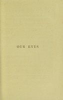 view Our eyes : and how to preserve them from infancy to old age with special information about spectacles / by John Browning.