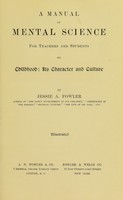 view A manual of mental science for teachers and students : or, childhood its character and culture / by Jessie A. Fowler.