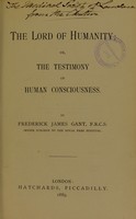 view The lord of humanity, or, The testimony of human consciousness / by Frederick James Gant.