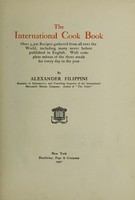 view The international cook book : over 3,300 recipes gathered from all over the world, including many never before published in English with complete ménus of the three meals for every day in the year / by Alexander Filippini.