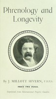 view Phrenology and longevity : [address delivered at the British Phrenological Society's Congress, Essex Hall, London, November 9th, 1912] / by J. Millott Severn.