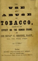 view The use and abuse of tobacco : shewing its effect on the human frame / by Sir Benjn. C. Brodie.