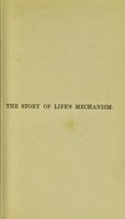 view The story of life's mechanism : a review of the conclusions of modern biology in regard to the mechanism which controls the phenomena of living activity / by H.W. Conn, author of "The story of germ life," etc.