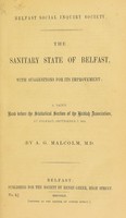 view The sanitary state of Belfast, with suggestions for its improvement : a paper read before the Statistical Section of the Belfast Association, at Belfast, September 7, 1852 / by A.G. Malcolm, M.D.