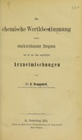 view Die chemische Werthbestimmung einiger starkwirkender Droguen : und der aus ihnen angefertigten Arzneimischungen / von Dr. G. Dragendorff, ord. Professor der Pharmacie an der Universität Dorpat.