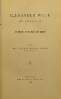 view Alexander Wood, M.D., F.R.C.P.E. : a sketch of his life and work / by Thomas Brown.