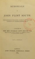 view Memorials of John Flint South : twice president of the Royal College of Surgeons, and surgeon to St. Thomas's Hospital (1841-63) / Collected by the Rev. Charles Lett Feltoe.