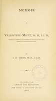 view Memoir of Valentine Mott, M.D., LL.D., professor of surgery in the University of the city of New York : member of the Institute of France / by S. D. Gross.