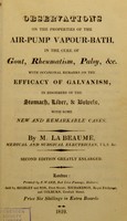 view Observations on the properties of the air-pump vapour-bath, in the cure of gout, rheumatism, palsy, etc. : with occasional remarks on the efficacy of galvanism, in disorders of the stomach, liver, and bowels, with some new and remarkable cases / by M. La Beaume.