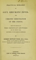 view Practical remarks on gout, rheumatic fever, and chronic rheumatism of the joints : being the substance of the Croonian lectures for the present year, delivered at the College of Physicians / by Robert Bentley Todd.