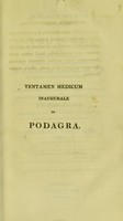 view Tentamen medicum inaugurale de podagra : quod, annuente summo numine : ex auctoritate reverendi admodum viri, D. Georgii Baird, SS.T.P. Academiae Edinburgenae Praefecti : necnon amplissimi senatus academici consensu, et nobilissimae facultatis medicae decreto : pro gradu doctoratus, summisque in medicina honoribus ac privilegiis rite et legitime consequendis / eruditorum examini subjicit Gulielmus Whitworth, Anglus, Societ. Reg. Med. Edin. Socius.