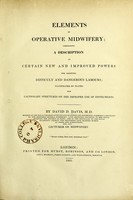 view Elements of operative midwifery, comprising a description of certain new and improved powers for assisting difficult and dangerous labours / by David D. Davis.