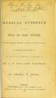 view Observations on the medical evidence given at the trial of Mary Hunter, for the alleged murder of her husband by arsenic, at Liverpool Spring assizes, 1843, in reply to certain portions of Mr P.H. Holland's pamphlet / by Thomas W. Dyson.