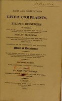 view Facts and observations on liver complaints and bilious disorders, in general : and on the derangements of that important organ and of its immediate or intimate connections which most sensibly influence the biliary secretion, with practical deductions drawn from an ample share of experience, and a close and constant attention to this subject, in various climates : connected by an appropriate and successful mode of treatment ... / by John Faithhorn.